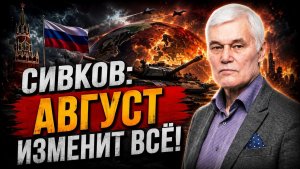 Сивков; АВГУСТ ИЗМЕНИТ ВСЁ! Начинается самый опасный этап!