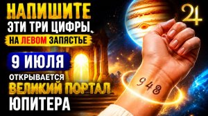 Напишите эти три цифры на левом запястье 9 июля. Великий портал Юпитера.