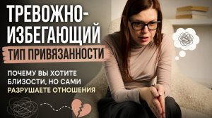 Тревожно-избегающий тип привязанности: почему вы хотите близости, но сами разрушаете отношения