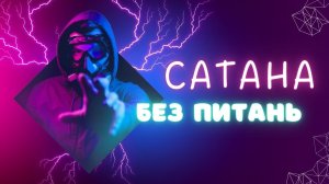 Сатана | БЕЗ ПИТАНЬ