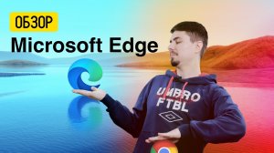 Обзор Microsoft Edge - нужен ли такой браузер? // Что нового?