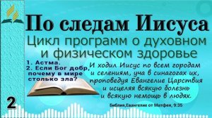 02. По следам Иисуса - 1. Астма. 2. Если Бог добр, почему в мире столько зла