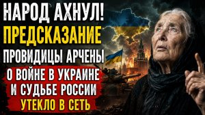 НАРОД АХНУЛ! ПРЕДСКАЗАНИЕ ПРОВИДИЦЫ АРЧЕНЫ О ВОЙНЕ В УКРАИНЕ И СУДЬБЕ РОССИИ УТЕКЛО В СЕТЬ