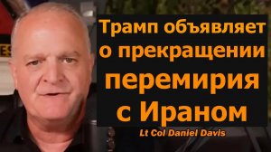 Трамп объявил: перемирие с Ираном окончено — подполковник Дэниел Дэвис