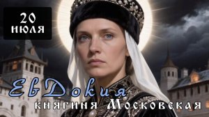 20 июля Житие Евдокии, Великой княгини Московской (1407)