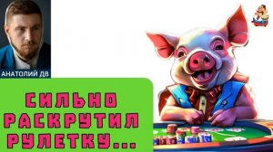Анатолий ДВ. СИЛЬНО РАСКРУТИЛ РУЛЕТКУ...