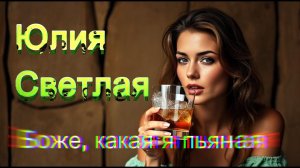 ЮЛИЯ СВЕТЛАЯ - Боже, какая я пьяная