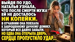ПОСЛЕ УДО НАТАЛЬЯ ПРИЕХАЛА В ЗАБРОШЕННЫЙ ДАЧНЫЙ ДОМ… А ОТКРЫВ ДВЕРЬ, ОНЕМЕЛА…