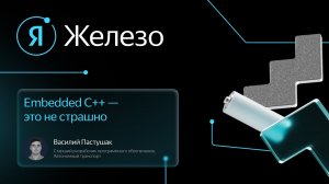 Embedded C++ — это не страшно / Василий Пастушак