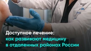 Доступное лечение: как развивают медицину в отдаленных районах России