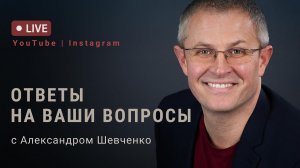 Ответы на ваши вопросы. Прямой эфир Александра Шевченко.