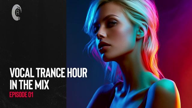 VOCAL TRANCE HOUR IN THE MIX - EPISODE 01 [FULL SET] смотреть онлайн