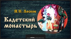 Рассказ «Кадетский монастырь» | Н.С. Лесков
