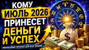 Кому Июль 2026 года принесет Деньги и Успех