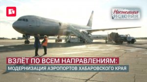 Взлёт по всем направлениям: модернизация аэропортов Хабаровского края. «Настоящая история» выпуск 1