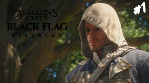 Assassin’s Creed Black Flag Resynced - Прохождение #1 Ремейк лучшего ассасина.