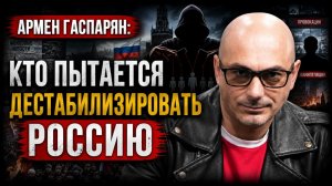 Армен Гаспарян / Кто пытается дестабилизировать Россию?