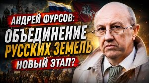Андрей Фурсов; объединение русских земель — новый этап?