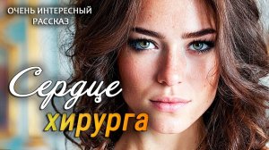 Сердце хирурга - Интересный жизненный рассказ о любви и прощении | Аудио рассказ