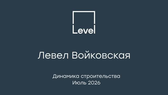 Левел Войковская — отчёт о ходе строительства, июль 2026