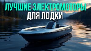 Рейтинг лодочных электромоторов 2026: топ‑5 для рыболовов