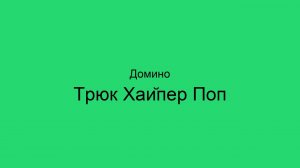 Домино — Трюк Хайпер Поп