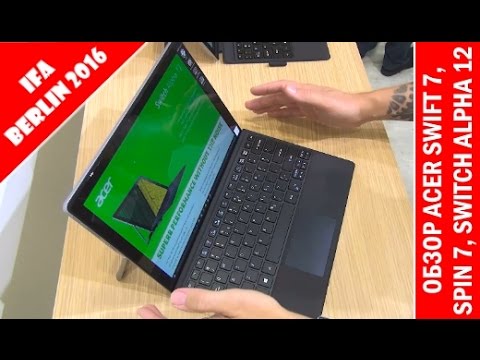 Обзор новых ноутов и планшетов Acer Swift 7, Spin 7, Switch Alpha 12 на IFA Berlin 2016 смотреть онлайн