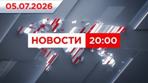 Выпуск новостей 20:00 от 05.07.2026