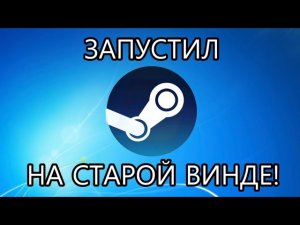 как запустить стим на старых версиях Windows?