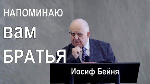 Иосиф Бейня | Напоминаю вам братья | Проповедь