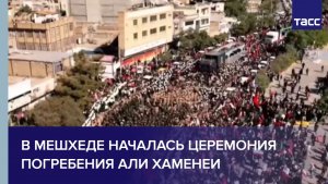 В Мешхеде началась церемония погребения Али Хаменеи