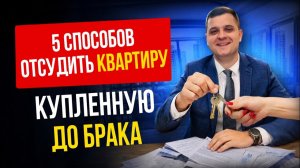 ЛЕГАЛЬНО ОТБЕРУТ квартиру, купленную до брака! 5 реальных способов в суде
