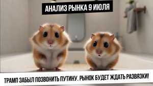 Анализ рынка 9 июля. Трамп позвонил Путину или нет? Рынок будет ждать развязки в каше! Рубль! Газ!