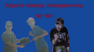 Короче говоря, телохранитель на час