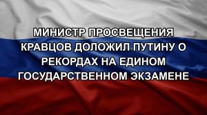 Министр просвещения Кравцов доложил Путину о рекордах на едином государственном экзамене