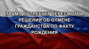 Трамп потребует пересмотра решения об отмене гражданства по факту рождения