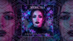 ЭГОИСТКА - Потерян интерес
