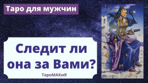 Таро для мужчин. Следит ли она за мной?