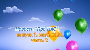 «Семья вместе, и душа на месте», выпуск «Новости Про НАС», июль, часть 2