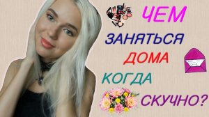 Чем Заняться Дома Когда Скучно
