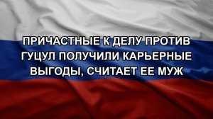 Причастные к делу против Гуцул получили карьерные выгоды, считает ее муж