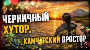 Черничный хутор. Камчатский простор