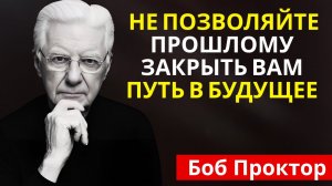 Боб Проктор - Не позволяйте прошлому закрыть вам путь в будущее