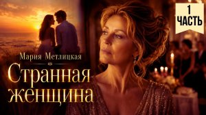 М. Метлицкая «Странная женщина» 1 часть/Аудиокнига
