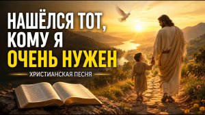💗НАШЁЛСЯ ТОТ, КОМУ Я ОЧЕНЬ НУЖЕН 💗 Христианская песня