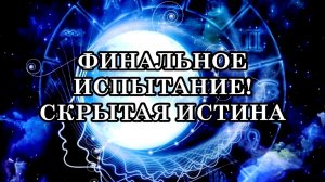ФИНАЛЬНОЕ ИСПЫТАНИЕ! СКРЫТАЯ ИСТИНА