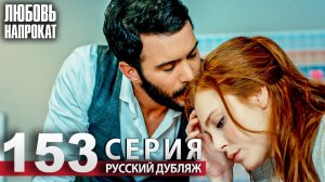Любовь напрокат - Серия 153 | Kiralık Aşk Русский дубляж