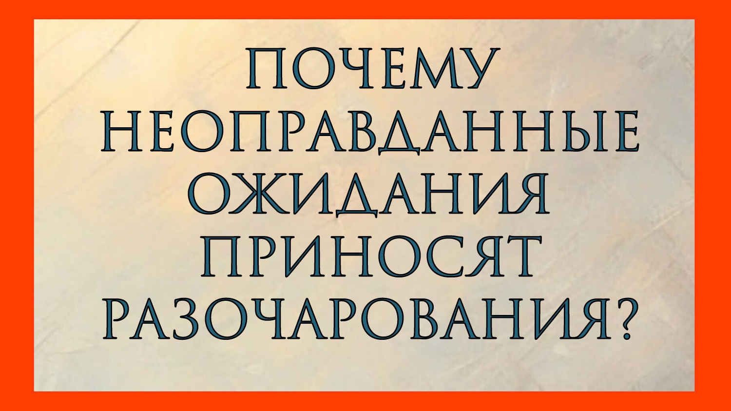 ПОЧЕМУ НЕОПРАВДАННЫЕ ОЖИДАНИЯ ПРИНОСЯТ РАЗАЧАРОВАНИЯ?