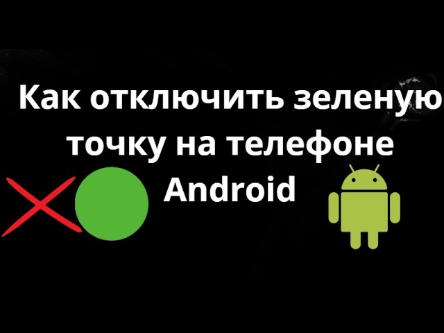 Как отключить зеленую точку на телефоне Android - Полный гайд смотреть онлайн