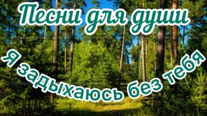 Песни для души. «Я задыхаюсь без тебя»